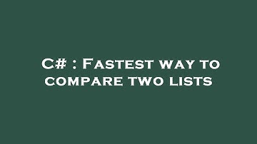 C# : Fastest way to compare two lists