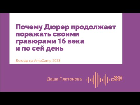 [AmpCamp] Даша Платонова – Почему Дюрер продолжает поражать своими гравюрами 16 века и по сей день