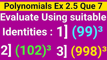 Evaluate The Following Using Suitable Identities (i) (99)3 (ii) (102)3 (iii) (998)3