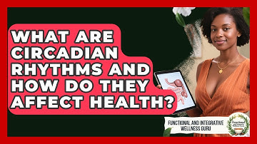 What Are Circadian Rhythms And How Do They Affect Health? - Functional and Integrative Wellness Guru