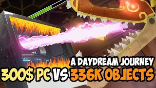 [2.1] A Daydream Journey | 300$ PC vs 336K objects.