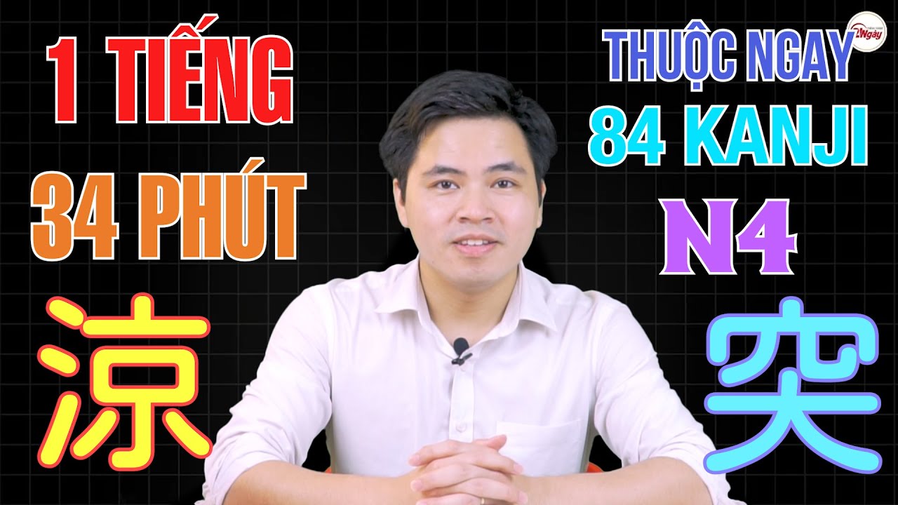 Học hán tự tiếng nhật | 1 Tiếng 34 phút – Thuộc Ngay 84 Kanji N4 | Chữ Hán N4