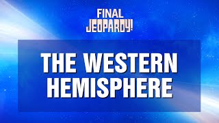 Final Jeopardy!: THE WESTERN HEMISPHERE | JEOPARDY!