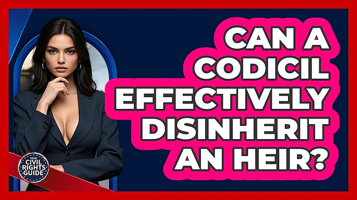 Can A Codicil Effectively Disinherit An Heir? - Your Civil Rights Guide
