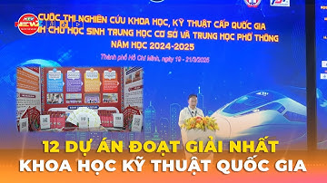 12 DỰ ÁN ĐOẠT GIẢI NHẤT KHOA HỌC KỸ THUẬT QUỐC GIA