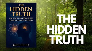 The Hidden Truth: Unlocking Consciousness Through Quantum Reality