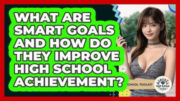 What Are SMART Goals And How Do They Improve High School Achievement? - High School Toolkit