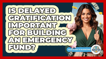 Is Delayed Gratification Important For Building An Emergency Fund? - Your Guide to Budgeting