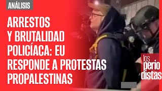 #Análisis ¬ Miles de arrestos y brutalidad policíaca: EU responde a protestas de estudiantes