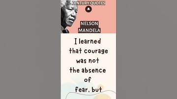 I learned that courage was not the absence of fear | Nelson | Century Quotes