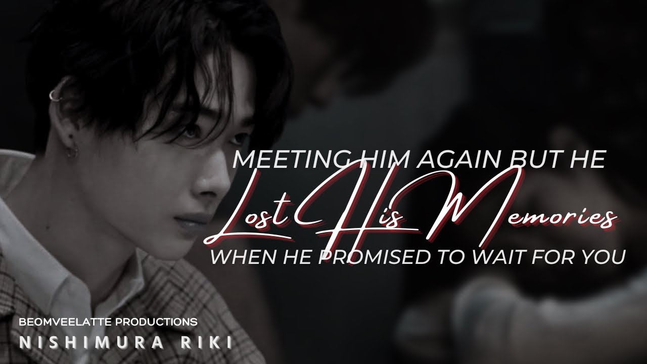 When You Meet Him Again But He Lost His Memories Of You | ENHYPEN FF | Nishimura Riki