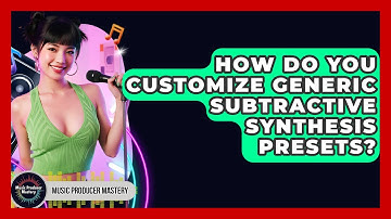 How Do You Customize Generic Subtractive Synthesis Presets? - Music Producer Mastery