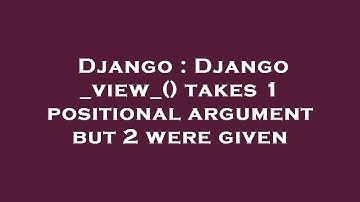 Django : Django _view_() takes 1 positional argument but 2 were given