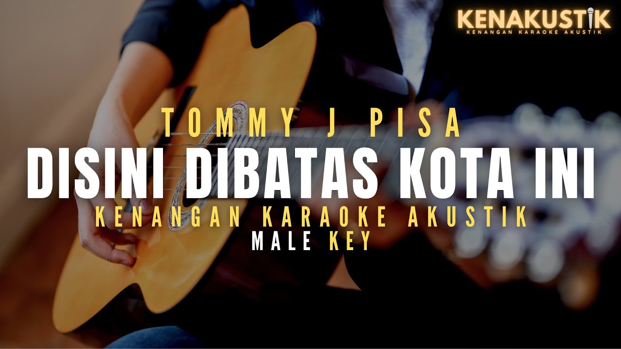 disini dibatas kota ini - tommy j pisa (akustik karaoke) male key | nada cowok