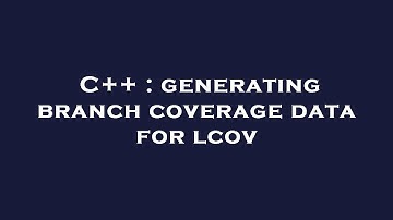 C++ : generating branch coverage data for lcov