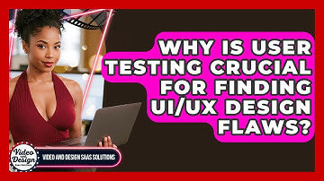 Why Is User Testing Crucial For Finding UI/UX Design Flaws? - Video And Design Saas Solutions