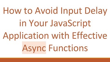 How to Avoid Input Delay in Your JavaScript Application with Effective Async Functions