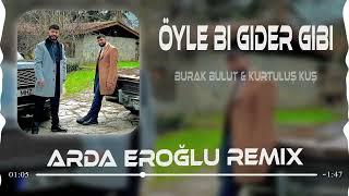 Burak Bulut  & Kurtuluş Kuş - Öyle Bi Gider Gibi Bakışı Var ( Arda Eroğlu Remix )