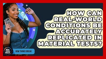 How Can Real-world Conditions Be Accurately Replicated In Material Tests? - How Things Break