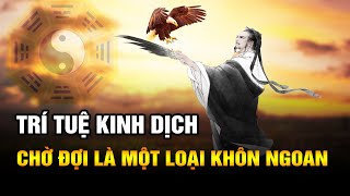 Trí Tuệ Kinh Dịch: Chờ Đợi Là Một Loại Khôn Ngoan Trong Cuộc Sống