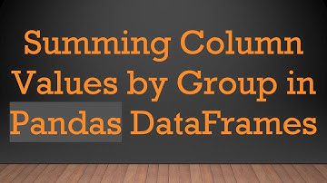 Summing Column Values by Group in Pandas DataFrames