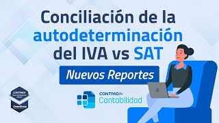 Concilia la autodeterminación del IVA vs SAT y nuevos reportes CONTPAQi Contabilidad