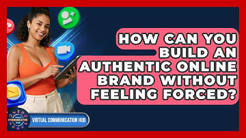 How Can You Build An Authentic Online Brand Without Feeling Forced? - Virtual Communication Hub