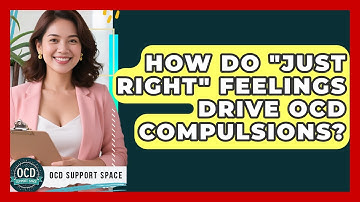 How Do "just Right" Feelings Drive OCD Compulsions? - OCD Support Space