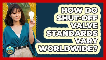 How Do Shut-off Valve Standards Vary Worldwide? - Your Utilities Hub