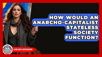 How Would An Anarcho-capitalist Stateless Society Function? - Learn About Libertarianism
