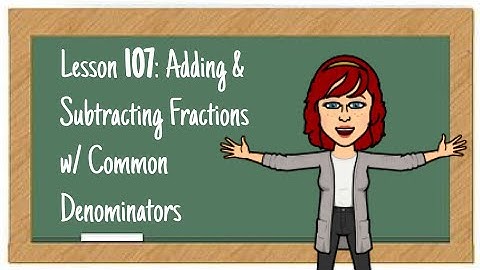 L107: Adding & Subtracting Fractions with Common Denominators