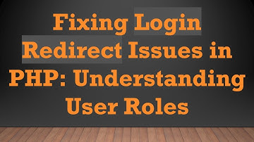Fixing Login Redirect Issues in PHP: Understanding User Roles