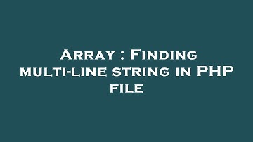 Array : Finding multi-line string in PHP file