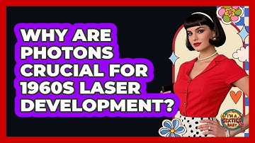 Why Are Photons Crucial For 1960s Laser Development? - I