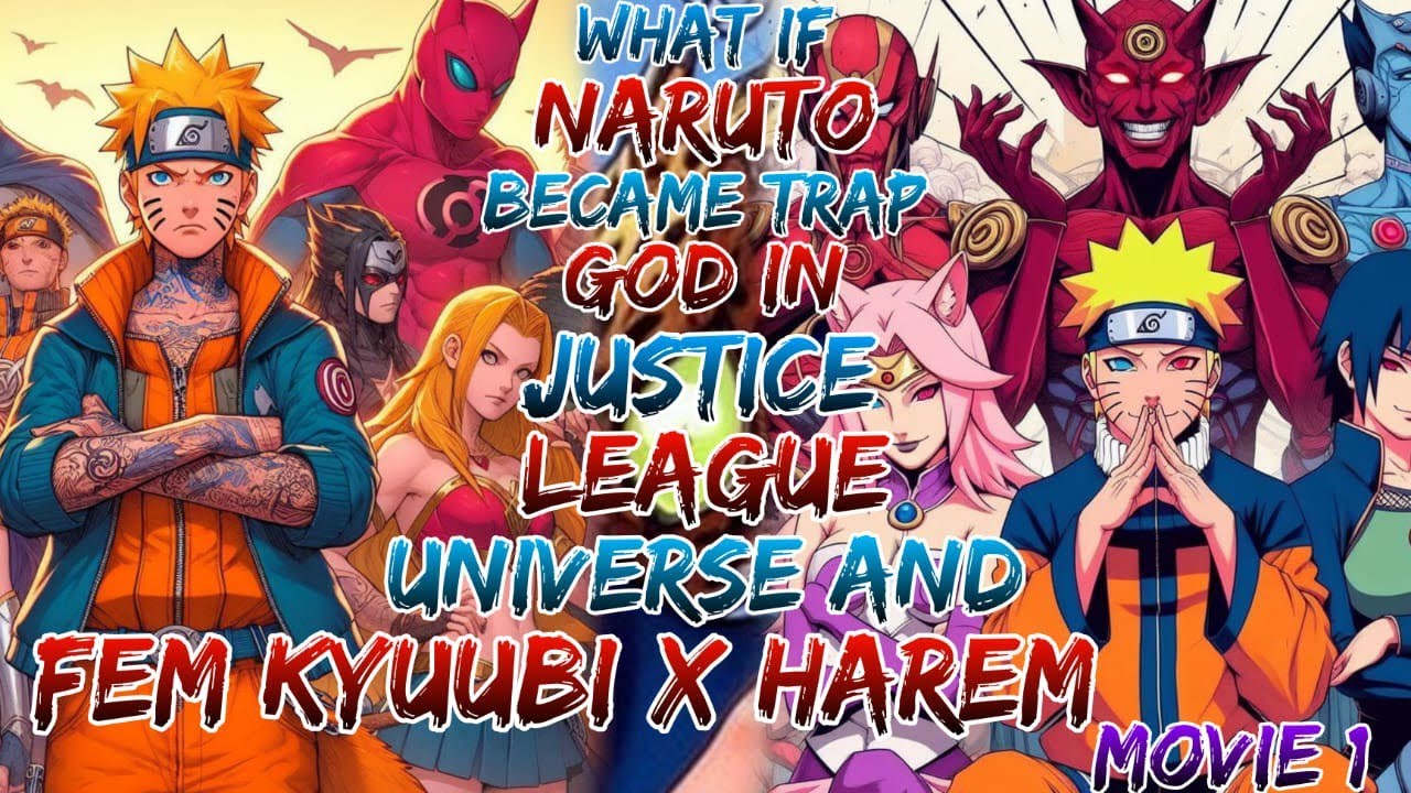 What if Naruto Became Trap God in justice League Universe and Fem Kyuubi x Harem ?Movie 1