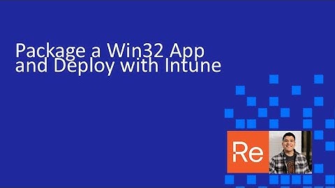 How to Package a Win32 App and Deploy with Microsoft Intune