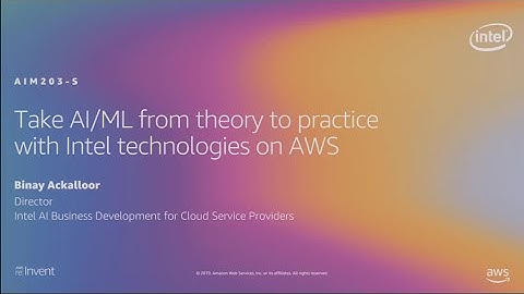 AWS re:Invent 2019: Take AI/ML from theory to practice with Intel technologies on AWS (AIM203-SR)