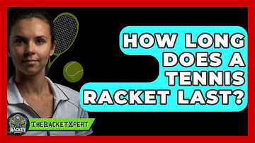 How Long Does A Tennis Racket Last? - The Racket Xpert