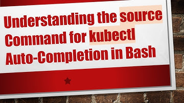 Understanding the source Command for kubectl Auto-Completion in Bash