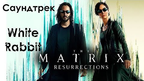 Матрица: Воскрешение ► саундтрек ► White Rabbit