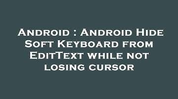 Android : Android Hide Soft Keyboard from EditText while not losing cursor