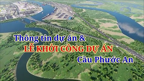 Thông tin chi tiết và lễ khởi công dự án cầu Phước An