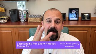 3 Essentials For Every Parent's Estate Plan | Estate Planning Weekly Episode 36