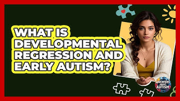 What Is Developmental Regression And Early Autism? - Answers About Autism