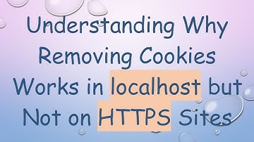 Understanding Why Removing Cookies Works in localhost but Not on HTTPS Sites