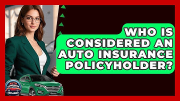 Who Is Considered An Auto Insurance Policyholder? - Auto Coverage Explained