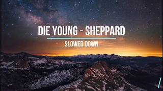 Die Young - Sheppard (SLOWED)