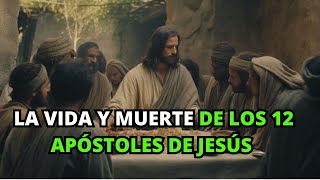 La Vida y Muerte de los 12 Apóstoles de Jesús | La BIBLIA