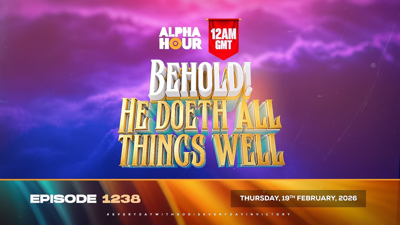 ALPHA HOUR EPISODE 1238 || BEHOLD! HE DOETH A NEW THING || THURSDAY, 19TH FEBRUARY, 2026