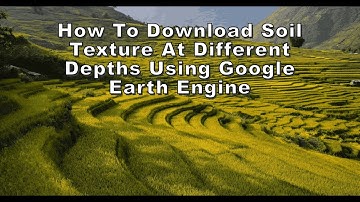 How To Download Soil Texture At Different Depths Using Google Earth Engine